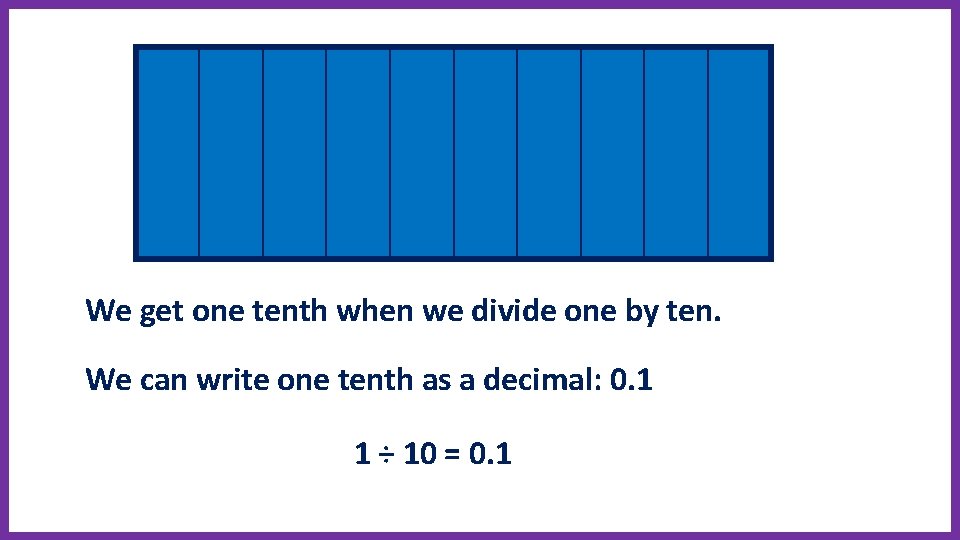 We get one tenth when we divide one by ten. We can write one