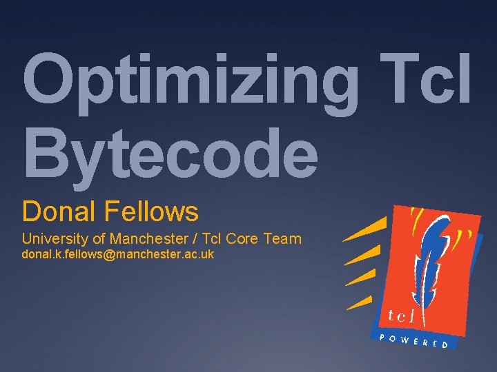 Optimizing Tcl Bytecode Donal Fellows University of Manchester / Tcl Core Team donal. k.