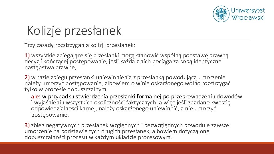 Kolizje przesłanek Trzy zasady rozstrzygania kolizji przesłanek: 1) wszystkie zbiegające się przesłanki mogą stanowić