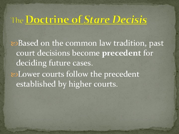 The Doctrine of Stare Decisis Based on the common law tradition, past court decisions