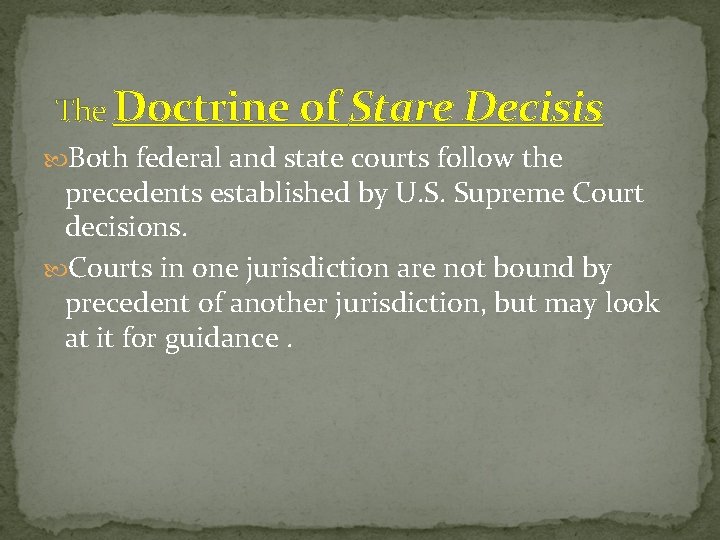 The Doctrine of Stare Decisis Both federal and state courts follow the precedents established