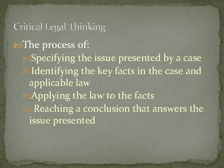 Critical Legal Thinking The process of: Specifying the issue presented by a case Identifying