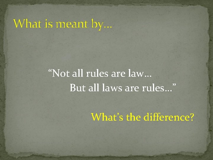 What is meant by… “Not all rules are law… But all laws are rules…”