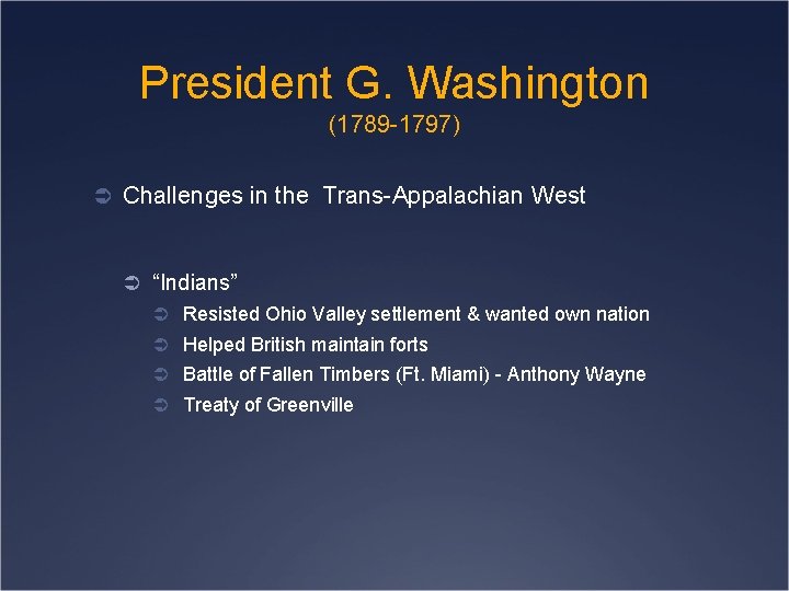 President G. Washington (1789 -1797) Ü Challenges in the Trans-Appalachian West Ü “Indians” Ü