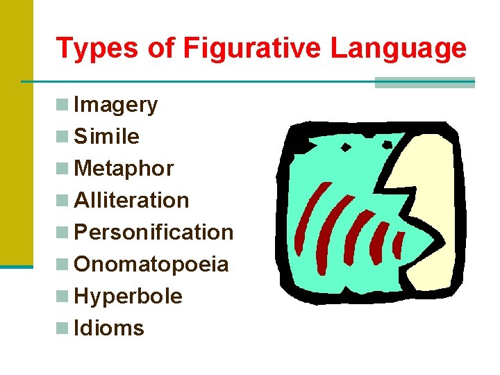 Types of Figurative Language n Imagery n Simile n Metaphor n Alliteration n Personification