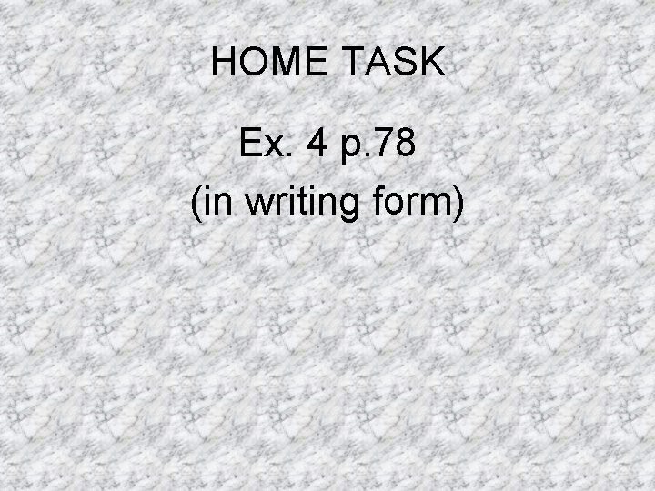 HOME TASK Ex. 4 p. 78 (in writing form) 