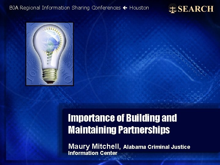 BJA Regional Information Sharing Conferences Houston Importance of Building and Maintaining Partnerships Maury Mitchell,