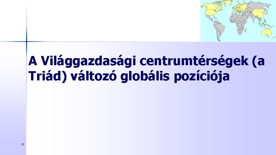 A Világgazdasági centrumtérségek (a Triád) változó globális pozíciója 12 