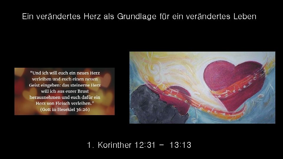 Ein verändertes Herz als Grundlage für ein verändertes Leben 1. Korinther 12: 31 -