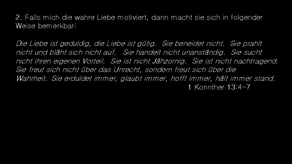 2. Falls mich die wahre Liebe motiviert, dann macht sie sich in folgender Weise