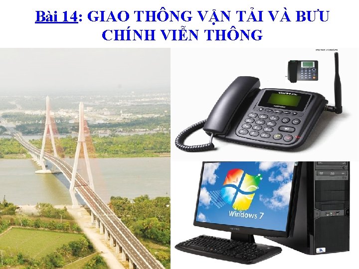 Bài 14: GIAO THÔNG VẬN TẢI VÀ BƯU CHÍNH VIỄN THÔNG 