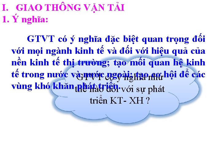 I. GIAO THÔNG VẬN TẢI 1. Ý nghĩa: GTVT có ý nghĩa đặc biệt