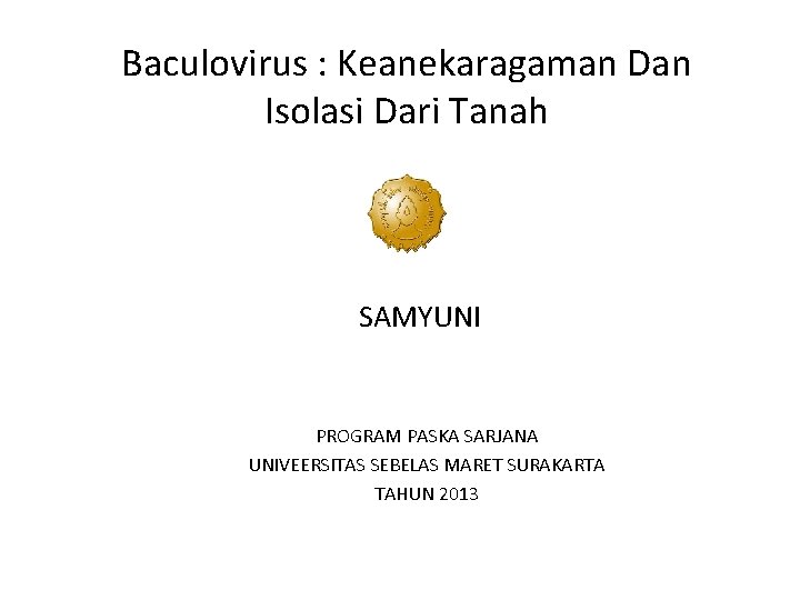 Baculovirus : Keanekaragaman Dan Isolasi Dari Tanah SAMYUNI PROGRAM PASKA SARJANA UNIVEERSITAS SEBELAS MARET