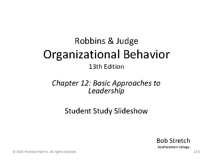 Robbins & Judge Organizational Behavior 13 th Edition Chapter 12: Basic Approaches to Leadership