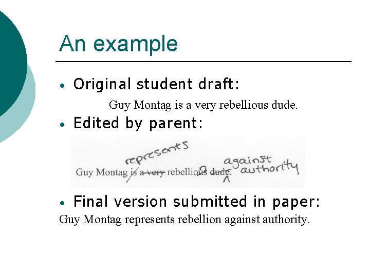 An example • Original student draft: Guy Montag is a very rebellious dude. •