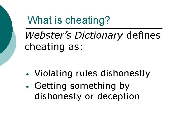 What is cheating? Webster’s Dictionary defines cheating as: • • Violating rules dishonestly Getting