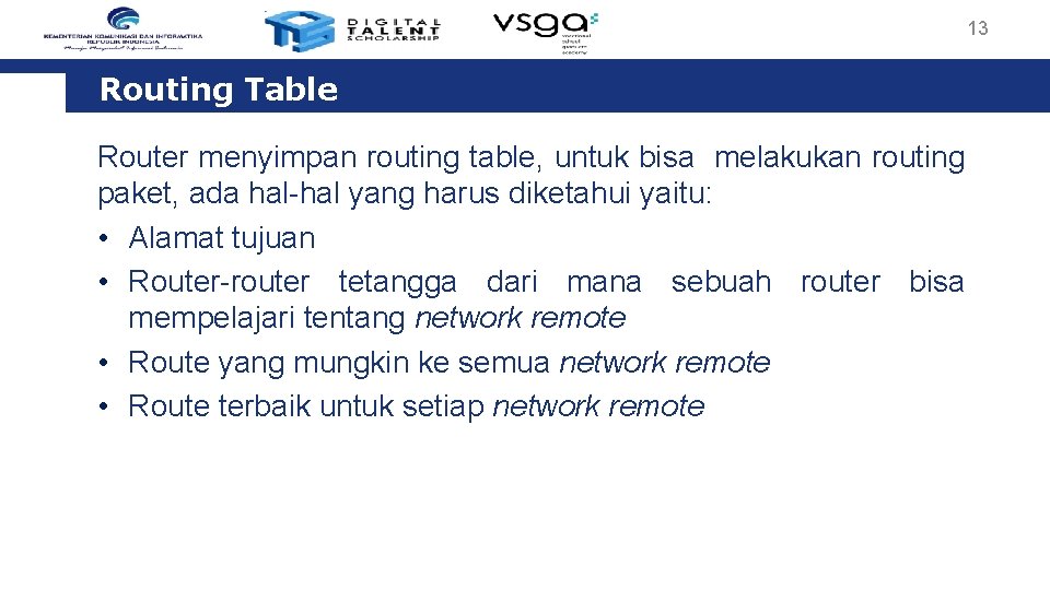 13 Routing Table Router menyimpan routing table, untuk bisa melakukan routing paket, ada hal-hal