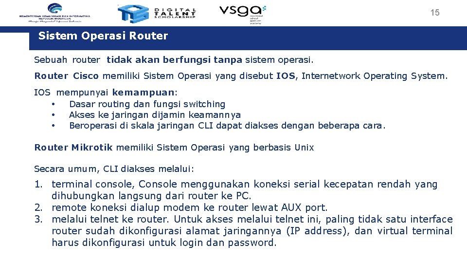 15 Sistem Operasi Router Sebuah router tidak akan berfungsi tanpa sistem operasi. Router Cisco