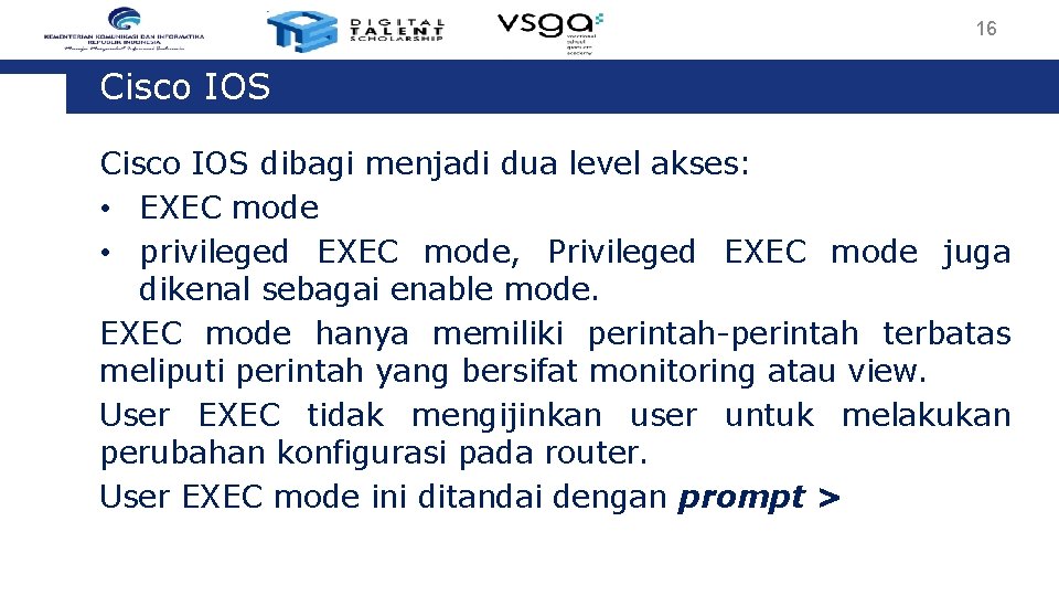 16 Cisco IOS dibagi menjadi dua level akses: • EXEC mode • privileged EXEC