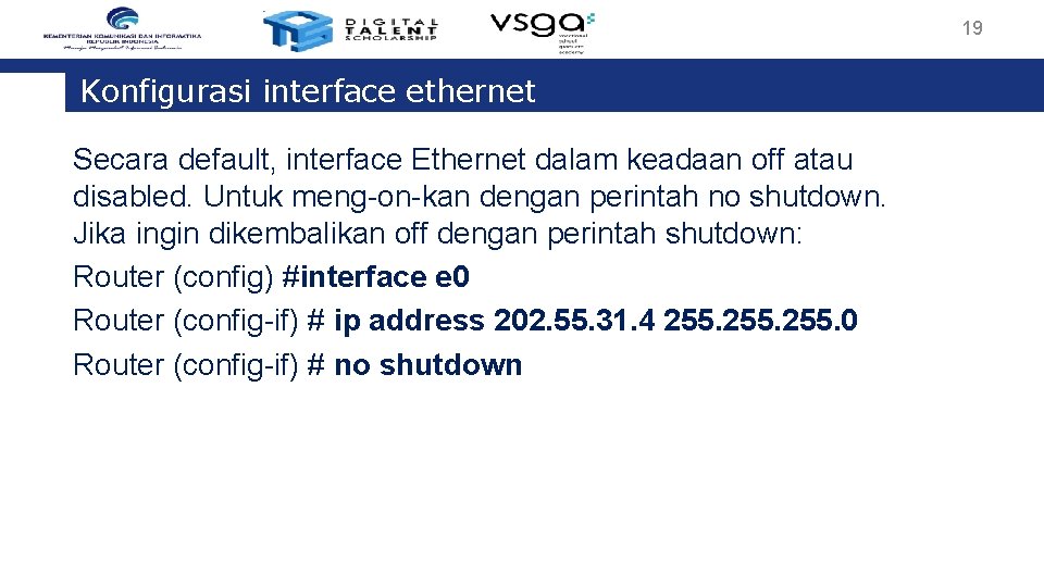 19 Konfigurasi interface ethernet Secara default, interface Ethernet dalam keadaan off atau disabled. Untuk