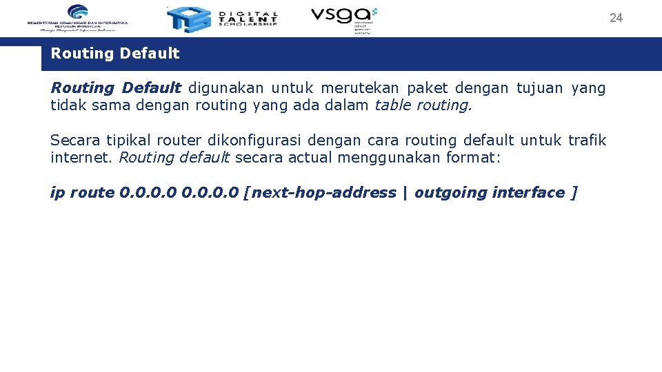 24 Routing Default digunakan untuk merutekan paket dengan tujuan yang tidak sama dengan routing