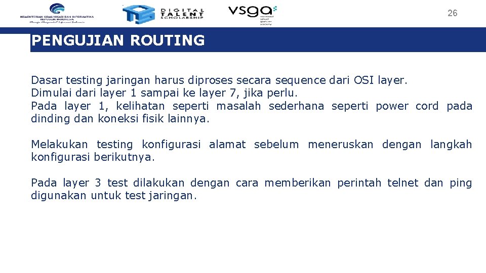 26 PENGUJIAN ROUTING Dasar testing jaringan harus diproses secara sequence dari OSI layer. Dimulai