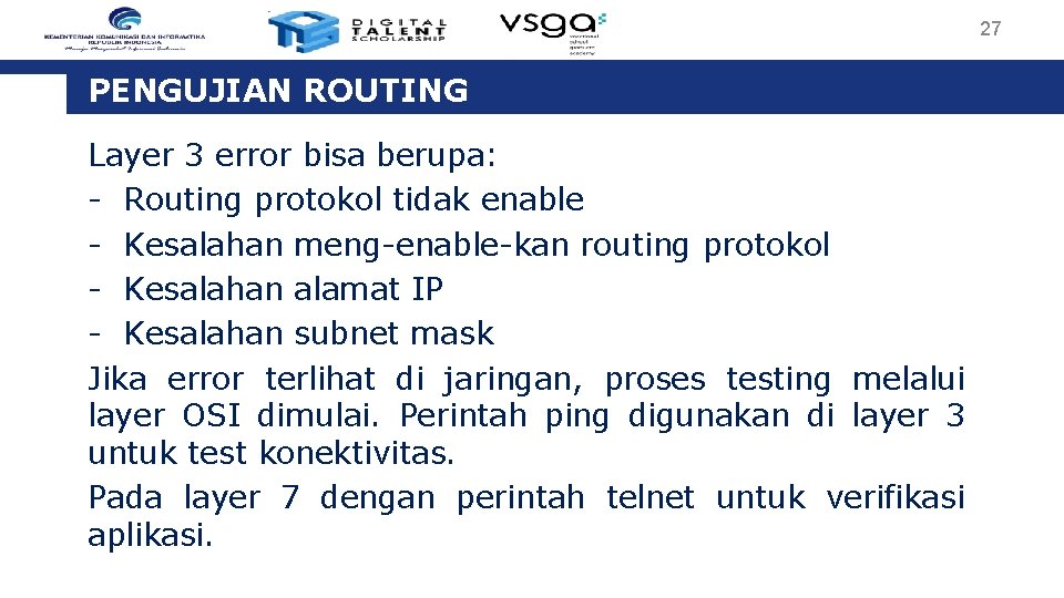 27 PENGUJIAN ROUTING Layer 3 error bisa berupa: - Routing protokol tidak enable -