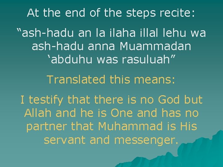 At the end of the steps recite: “ash-hadu an la ilaha illal lehu wa