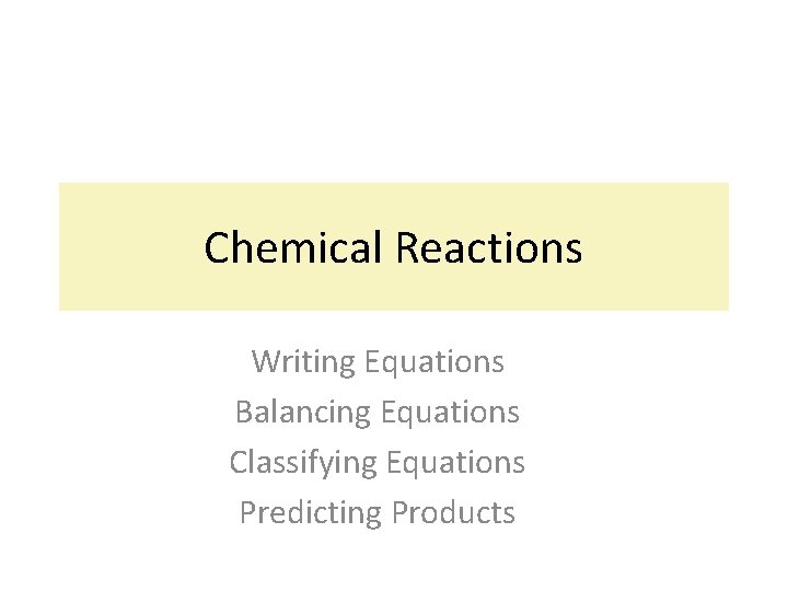 Chemical Reactions Writing Equations Balancing Equations Classifying Equations Predicting Products 