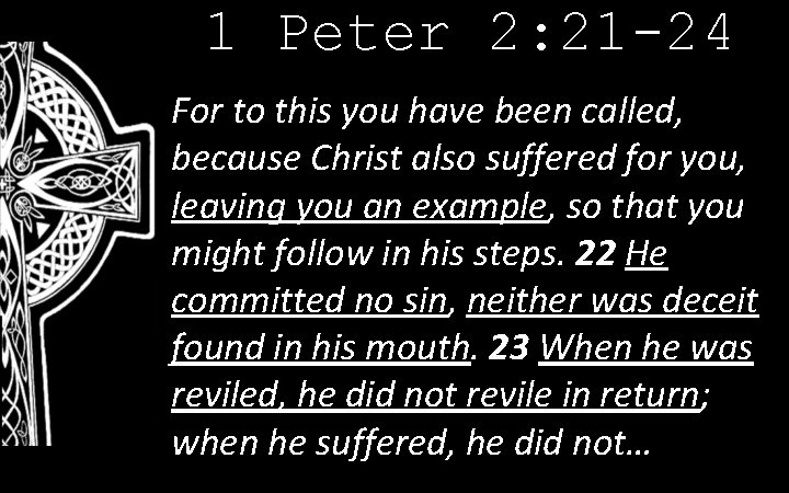 1 Peter 2: 21 -24 For to this you have been called, because Christ