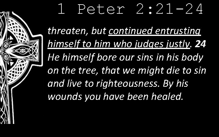 1 Peter 2: 21 -24 threaten, but continued entrusting himself to him who judges