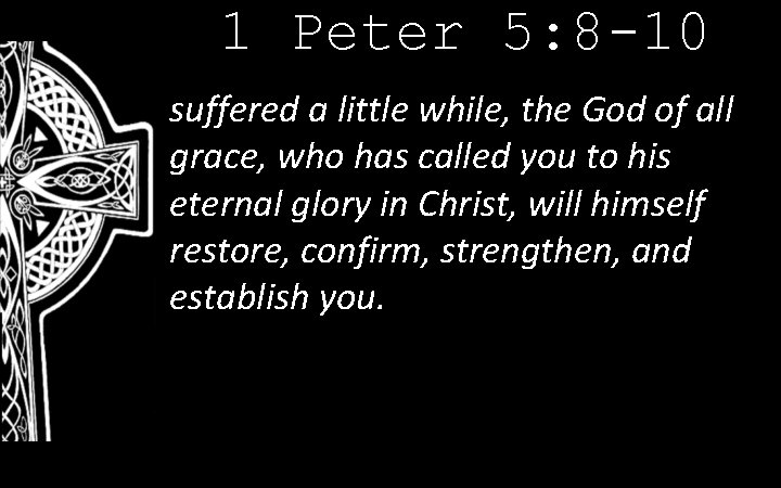 1 Peter 5: 8 -10 suffered a little while, the God of all grace,