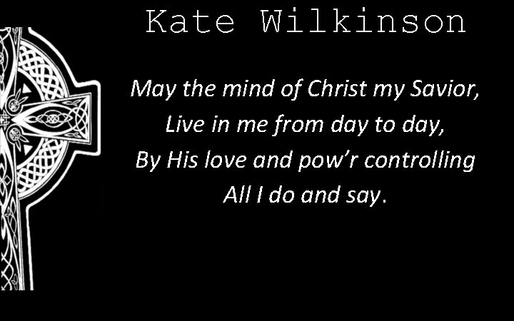 Kate Wilkinson May the mind of Christ my Savior, Live in me from day