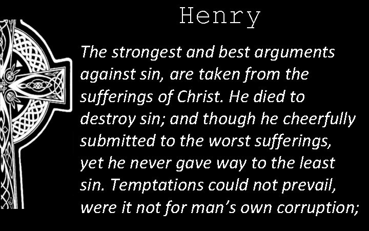 Henry The strongest and best arguments against sin, are taken from the sufferings of