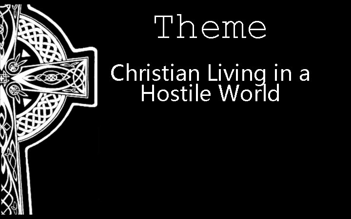 Theme Christian Living in a Hostile World 