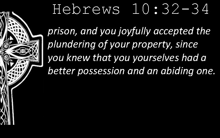 Hebrews 10: 32 -34 prison, and you joyfully accepted the plundering of your property,
