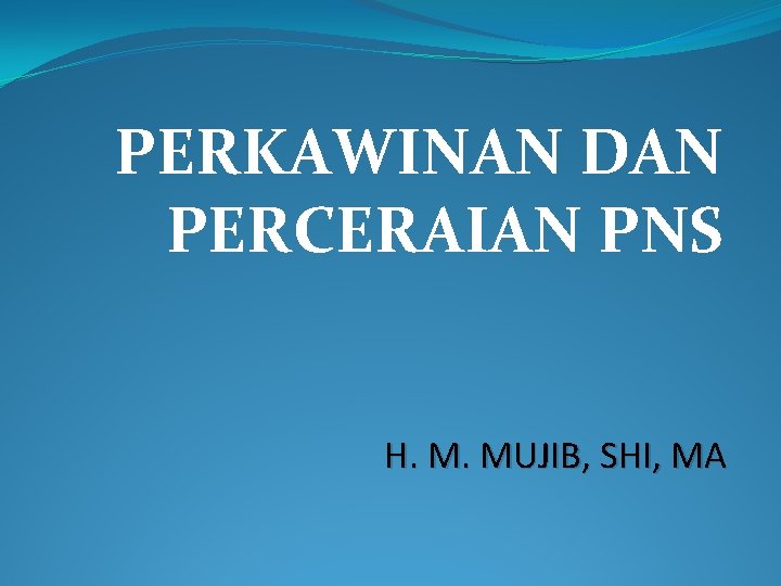 PERKAWINAN DAN PERCERAIAN PNS H. M. MUJIB, SHI, MA 