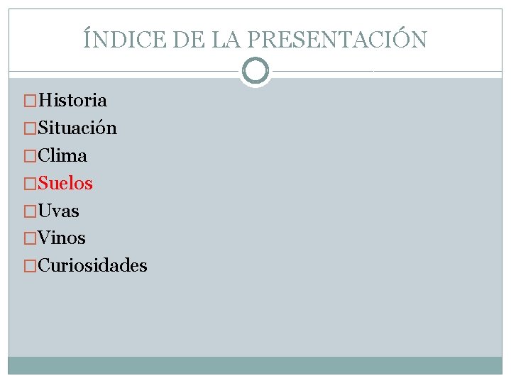 ÍNDICE DE LA PRESENTACIÓN �Historia �Situación �Clima �Suelos �Uvas �Vinos �Curiosidades 