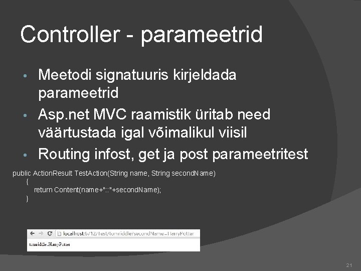 Controller - parameetrid Meetodi signatuuris kirjeldada parameetrid • Asp. net MVC raamistik üritab need