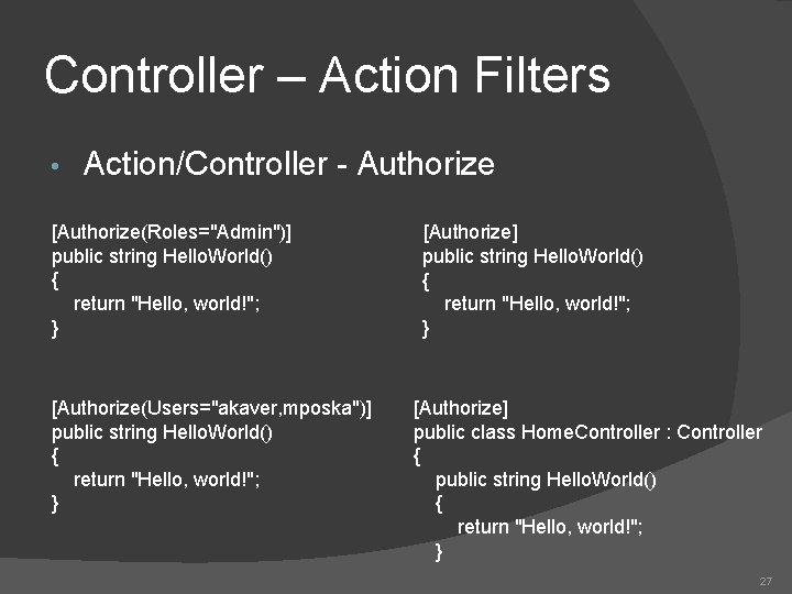 Controller – Action Filters • Action/Controller - Authorize [Authorize(Roles="Admin")] public string Hello. World() {