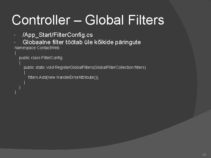 Controller – Global Filters • • /App_Start/Filter. Config. cs Globaalne filter töötab üle kõikide