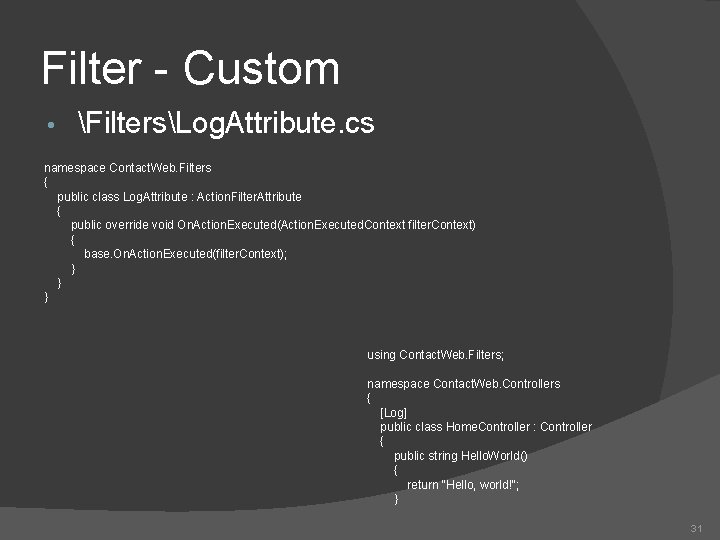 Filter - Custom • FiltersLog. Attribute. cs namespace Contact. Web. Filters { public class