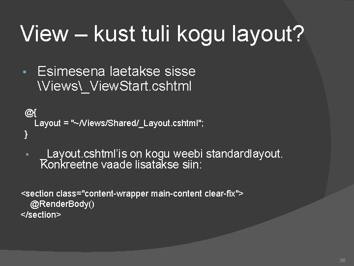 View – kust tuli kogu layout? • Esimesena laetakse sisse Views_View. Start. cshtml @{