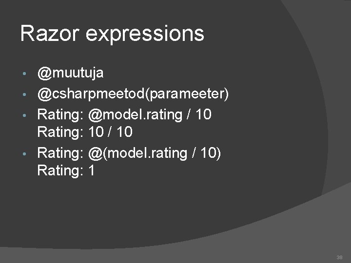 Razor expressions @muutuja • @csharpmeetod(parameeter) • Rating: @model. rating / 10 Rating: 10 /