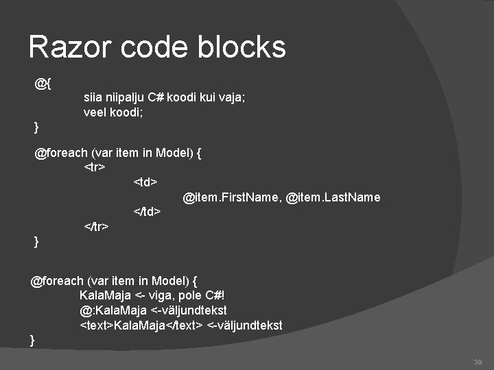 Razor code blocks @{ siia niipalju C# koodi kui vaja; veel koodi; } @foreach