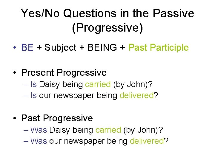 Yes/No Questions in the Passive (Progressive) • BE + Subject + BEING + Past