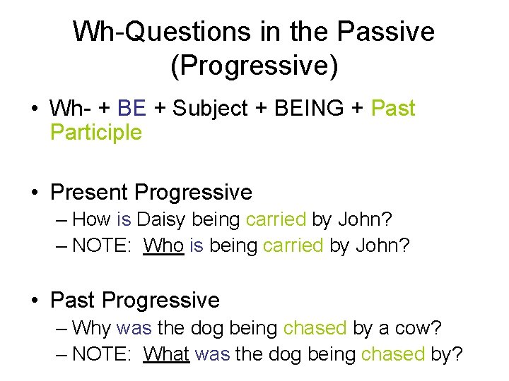 Wh-Questions in the Passive (Progressive) • Wh- + BE + Subject + BEING +