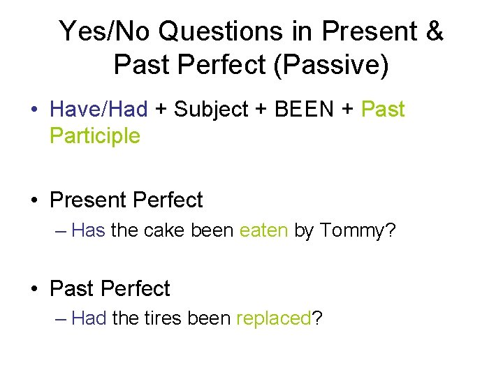 Yes/No Questions in Present & Past Perfect (Passive) • Have/Had + Subject + BEEN