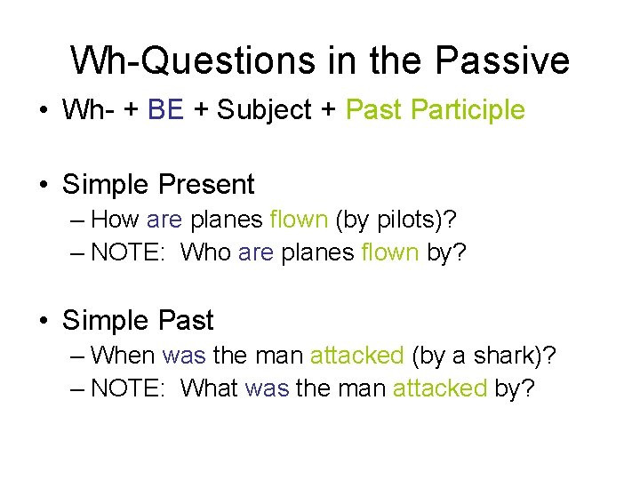 Wh-Questions in the Passive • Wh- + BE + Subject + Past Participle •