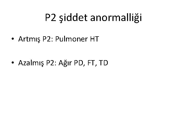 P 2 şiddet anormalliği • Artmış P 2: Pulmoner HT • Azalmış P 2: